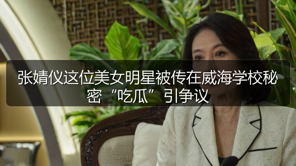 张婧仪这位美女明星被传在威海学校秘密“吃瓜”引争议